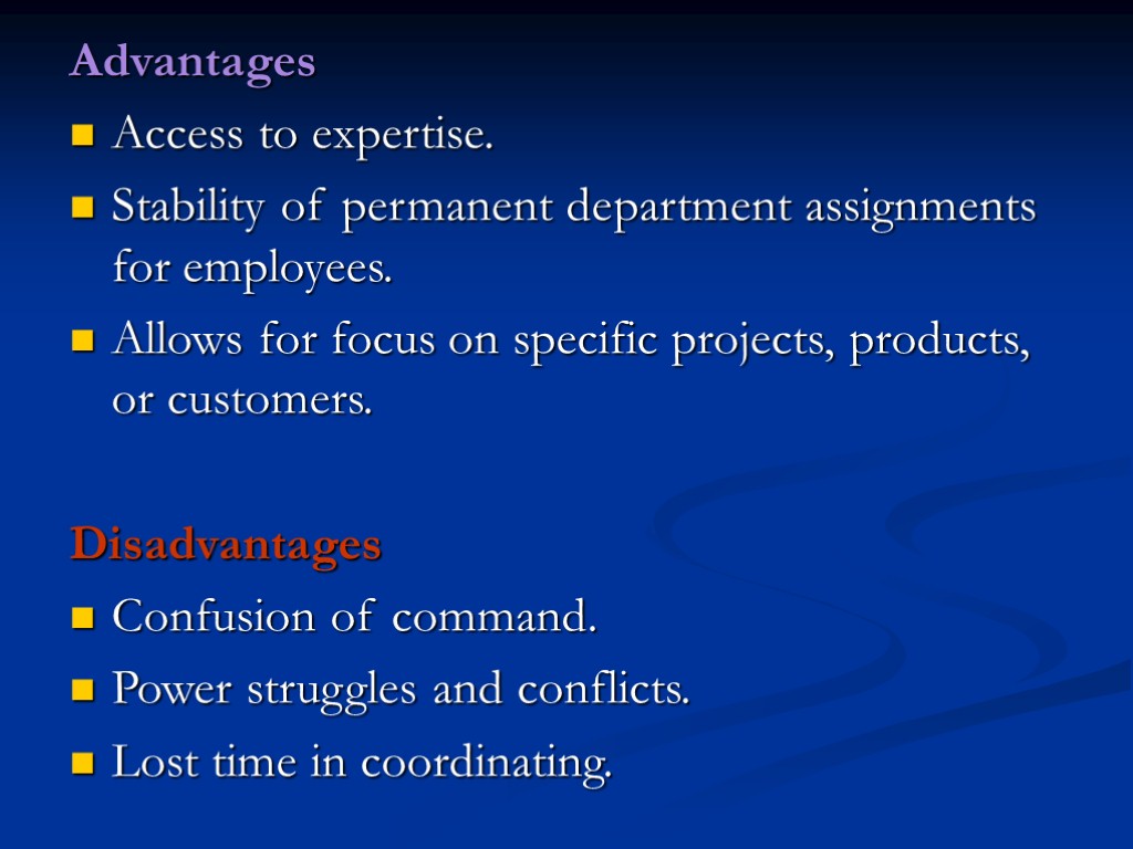 Advantages Access to expertise. Stability of permanent department assignments for employees. Allows for focus